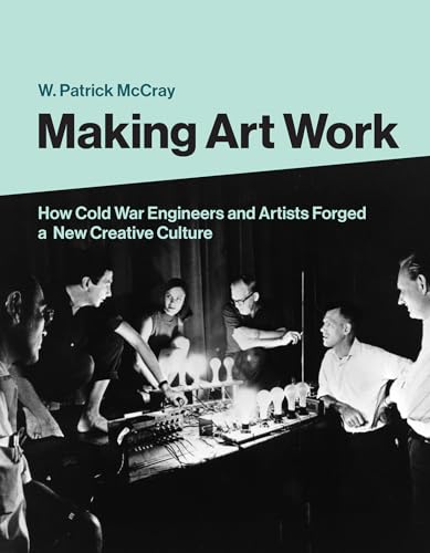 Making Art Work: How Cold War Engineers and Artists Forged a New Creative Culture von MIT Press