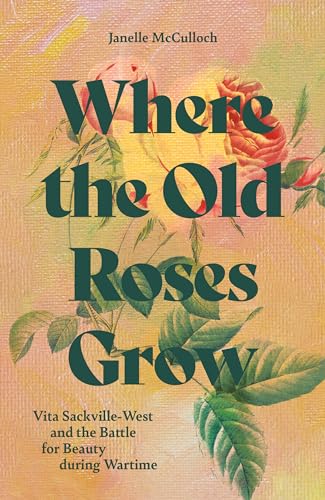 Where the Old Roses Grow: Vita Sackville-west and the Battle for Beauty During Wartime von Gemini Adult Books Limited