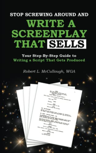 Stop Screwing Around and Write a Screenplay that SELLS: Your Step-By-Step Guide to Writing a Script That Gets Produced (Screenwriting: Stop Screwing ... become a professional screenwriter), Band 1)