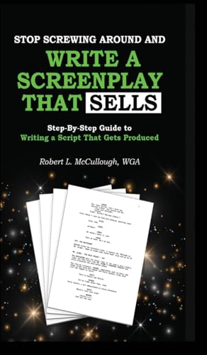 Stop Screwing Around and Write a Screenplay That SELLS: Your Step-by-step Guide to Writing a Script That Gets Produced von Lulu