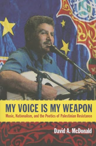 My Voice Is My Weapon: Music, Nationalism, and the Poetics of Palestinian Resistance von Duke University Press