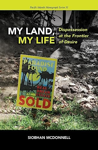 My Land, My Life: Dispossession at the Frontier of Desire (Pacific Islands Monograph Series, 31) von University of Hawai'i Press