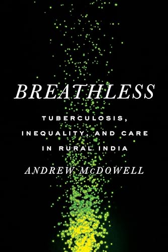 Breathless: Tuberculosis, Inequality, and Care in Rural India (South Asia in Motion)