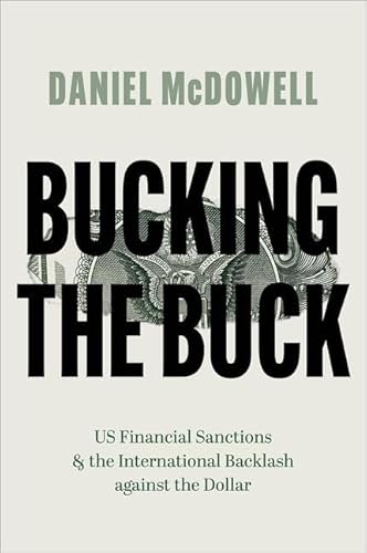 Bucking the Buck: US Financial Sanctions and the International Backlash Against the Dollar Bucking the Buck: US Financial Sanctions and the International Backlash Against the Dollar