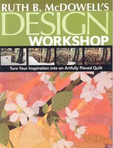 Ruth B. Mcdowell's Design Workshop: Turn Your Inspiration into an Artfully Pieced Quilt