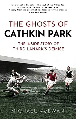 The Ghosts of Caithkin Park: Inside Third Lanark's Extraordinary Final Season: The Inside Story of Third Lanark's Demise