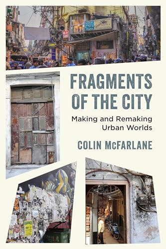 Fragments of the City: Making and Remaking Urban Worlds von University of California Press