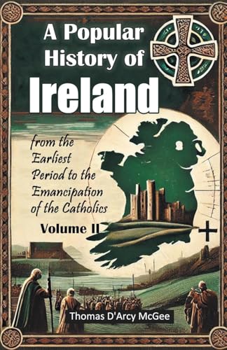 A Popular History of Ireland from the Earliest Period to the Emancipation of the Catholics Volume II von Double 9 Books