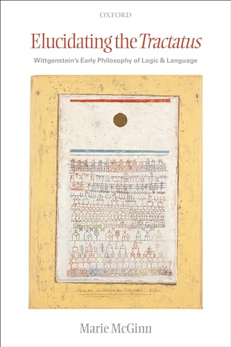 Elucidating The Tractatus: Wittgenstein's Early Philosophy of Logic and Language