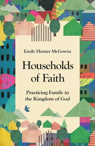 Households of Faith: Practicing Family in the Kingdom of God von IVP