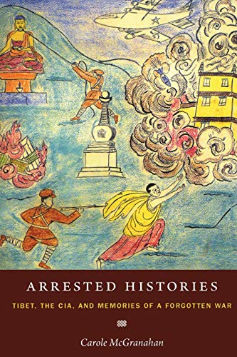 Arrested Histories: Tibet, the CIA, and Memories of a Forgotten War Arrested Histories: Tibet, the CIA, and Memories of a Forgotten War von Duke University Press