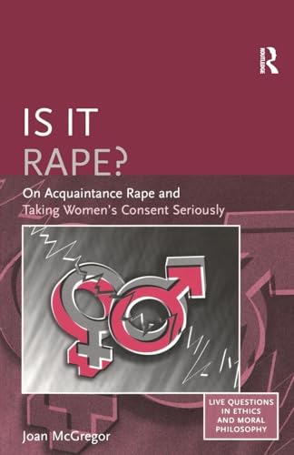 Is it Rape?: On Acquaintance Rape and Taking Women's Consent Seriously (Live Questions in Ethics and Moral Philosophy) von Routledge
