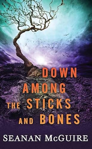 Down Among the Sticks and Bones: Wayward Children Down Among the Sticks and Bones: Wayward Children