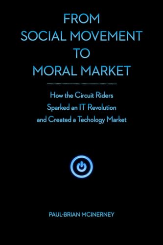 From Social Movement to Moral Market: How the Circuit Riders Sparked an It Revolution and Created a Technology Market
