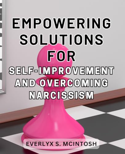 Empowering Solutions for Self-Improvement and Overcoming Narcissism: Unlocking Your Potential: Transform Your Life with Powerful Strategies for Self-Improvement and Narcissism Recovery von Independently published
