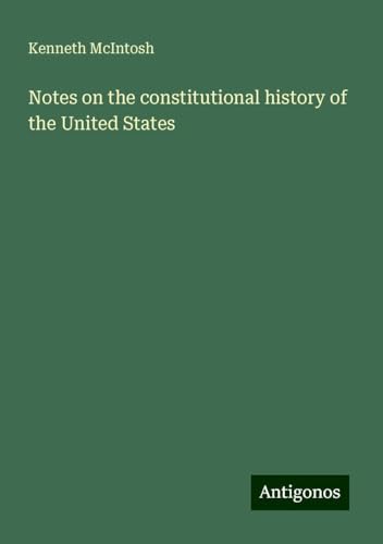 Notes on the constitutional history of the United States von Antigonos Verlag