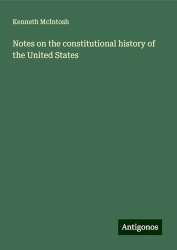 Notes on the constitutional history of the United States von Antigonos Verlag