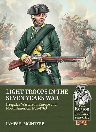 Light Troops in the Seven Years War: Irregular Warfare in Europe and North America 1755-1763 (From Reason to Revolution 1721-1815, 122, Band 122) von Helion & Company