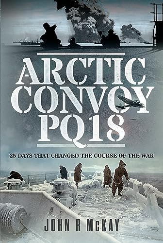 Arctic Convoy Pq18: 25 Days That Changed the Course of the War
