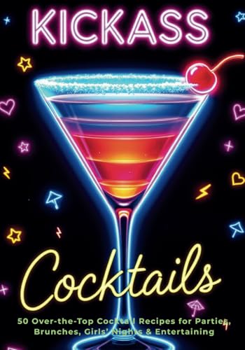 KICKASS COCKTAILS: 50 Over-the-Top Cocktail Recipes for Parties, Brunches, Girls’ Nights & Entertaining (The Kickass Collection) von Independently published
