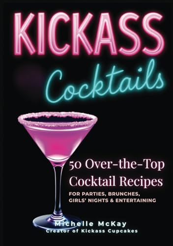 KICKASS COCKTAILS: 50 Over-the-Top Cocktail Recipes for Parties, Brunches, Girls’ Nights & Entertaining (The Kickass Collection, Band 2) von Independently published
