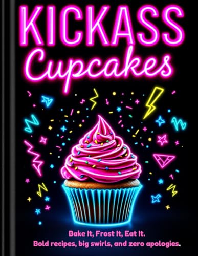 KICKASS Cupcakes: Bake It, Frost It, Eat It. Bold recipes, big swirls, and zero apologies. (KICKASS SERIES, Band 1) von Independently published