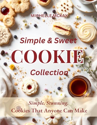 Simple & Sweet Cookies: A Beginner’s Cookbook for Sweet Wins and Everyday Cravings (The Simple And Sweet Cookbook Series, Band 2) von Independently published