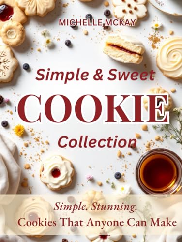 Simple & Sweet Cookies: A Beginner’s Cookbook for Sweet Wins and Everyday Cravings (The Simple And Sweet Cookbook Series, Band 2) von Independently published