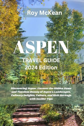 Aspen Travel Guide 2024 Edition: Discovering Aspen: Uncover the Hidden Gems and Timeless Beauty of Aspen's Landscapes, Culinary Delights, Culture, and ... (Roy McKean Travel Tour Resources, Band 68) von Independently published