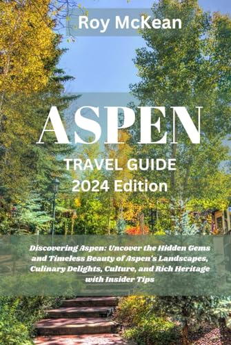 Aspen Travel Guide 2024 Edition: Discovering Aspen: Uncover the Hidden Gems and Timeless Beauty of Aspen's Landscapes, Culinary Delights, Culture, and ... (Roy McKean Travel Tour Resources, Band 68) von Independently published