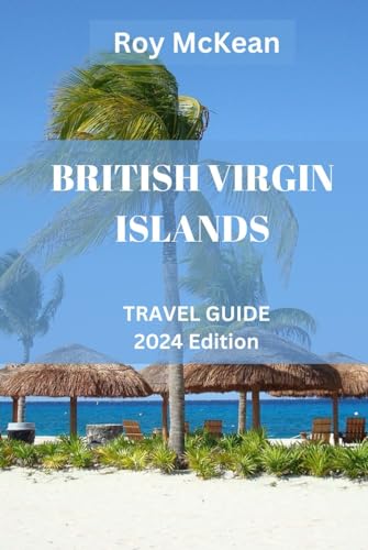 British Virgin Islands Travel Guide 2024 Edition: Jewels of the Caribbean: Discover the Untouched Beauty, Rich History, Coupled with Insider Tips and ... (Roy McKean Travel Tour Resources, Band 48) von Independently published