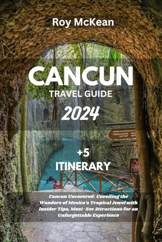Cancun Travel guide 2024 Edition: Cancun Uncovered: Unveiling the Wonders of Mexico's Tropical Jewel with Insider Tips, Must-See Attractions for an ... (Roy McKean Travel Tour Resources, Band 76) von Independently published