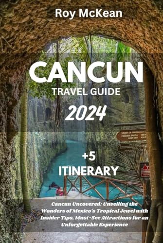 Cancun Travel guide 2024 Edition: Cancun Uncovered: Unveiling the Wonders of Mexico's Tropical Jewel with Insider Tips, Must-See Attractions for an ... (Roy McKean Travel Tour Resources, Band 76) von Independently published