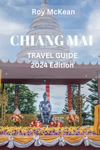 Chiang Mai Travel Guide 2024 Edition: Chiang Mai Unveiled: Navigate The Temples, Markets, And With Insider Tips, Explore The Cultural Gem Of Northern ... (Roy McKean Travel Tour Resources, Band 38) von Independently published