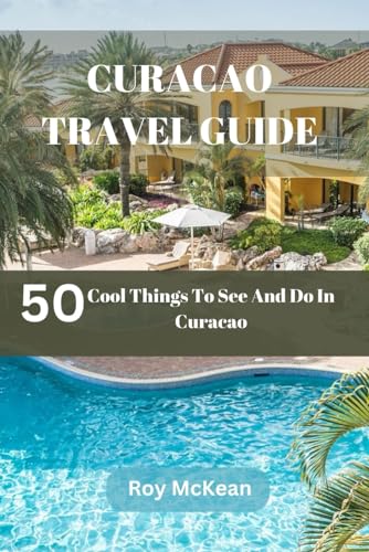 Curacao Travel Guide: 50 Cool Things To See And Do In Curacao (Roy McKean Travel Tour Resources, Band 53) von Independently published