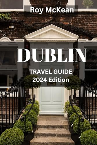 Dublin Travel Guide 2024 Edition: Discovering Dublin: Navigate the City's Hidden Gems, Iconic Landmarks, Vibrant Neighborhoods and Charms of Ireland's ... (Roy McKean Travel Tour Resources, Band 62) von Independently published