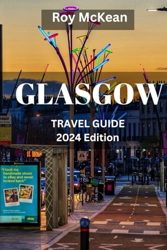 Glasgow Travel Guide 2024 Edition: Exploring Glasgow: Discover the Rich Culture, Local Hotspots, Must-See Attractions, and Vibrant Atmosphere of ... (Roy McKean Travel Tour Resources, Band 63) von Independently published