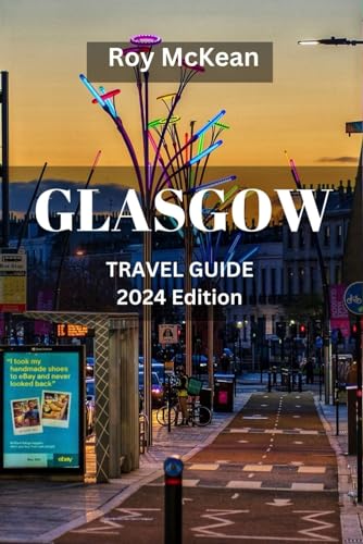 Glasgow Travel Guide 2024 Edition: Exploring Glasgow: Discover the Rich Culture, Local Hotspots, Must-See Attractions, and Vibrant Atmosphere of ... (Roy McKean Travel Tour Resources, Band 63) von Independently published