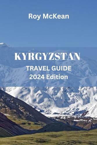 Kyrgyzstan Travel Guide 2024 Edition: Discovering Kyrgyzstan: Uncover the Rich Culture, Stunning Landscapes, Silk Road Heritage and Majestic Mountains ... (Roy McKean Travel Tour Resources, Band 42) von Independently published