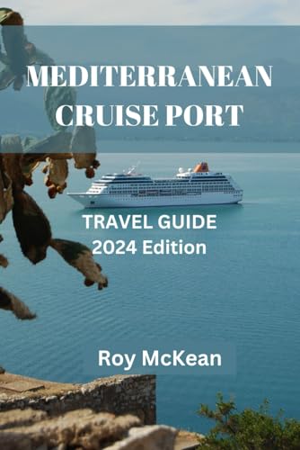 Mediterranean cruise port travel guide 2024 Edition: From Barcelona to Athens, Unravel the Treasures of 9+ Ports on Your Dream Mediterranean Cruise (Roy McKean Travel Tour Resources, Band 65) von Independently published