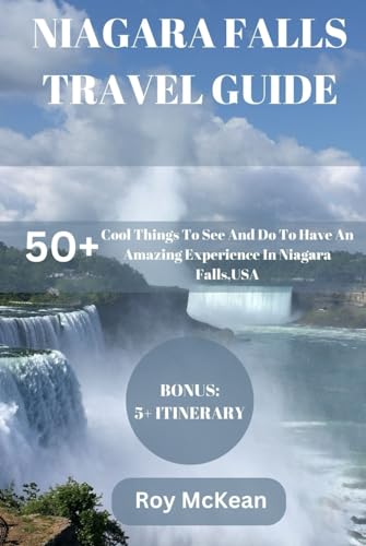 Niagara Falls Travel Guide: 50+ Cool Things To Do And See, To Have An Amazing Experience In Niagara Falls,USA. (Roy McKean Travel Tour Resources, Band 61) von Independently published
