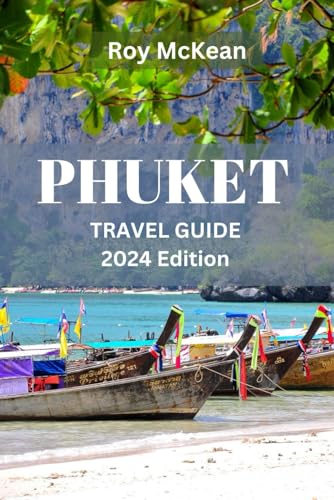 Phuket Travel Guide 2024 Edition: Discovering Phuket: Unveiling Hidden Gems, Explore Beaches, Experiencing Culture, and Navigating the Stunning Island ... (Roy McKean Travel Tour Resources, Band 66) von Independently published