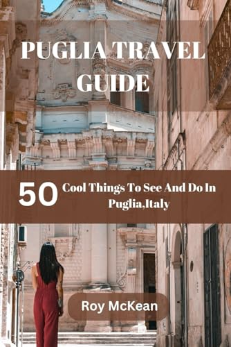 Puglia Travel Guide 2024 Edition: 50 cool things to see and do in Puglia, Italy (Roy McKean Travel Tour Resources, Band 52) von Independently published