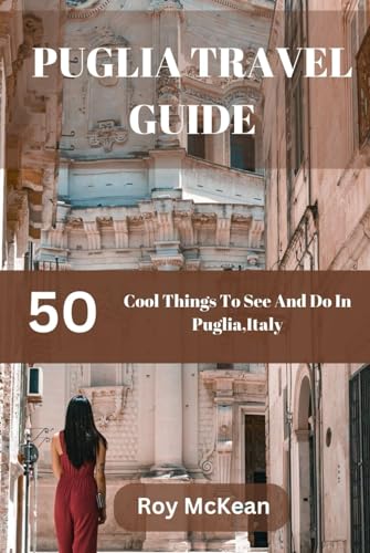 Puglia Travel Guide 2024 Edition: 50 cool things to see and do in Puglia, Italy (Roy McKean Travel Tour Resources, Band 52) von Independently published