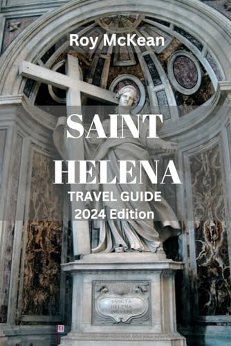 Saint Helena Travel Guide 2024 Edition: Saint Helena Chronicles: Exploring the Mystique, Astronomical Wonders and Majesty of the Isolated Haven in the ... (Roy McKean Travel Tour Resources, Band 50) von Independently published