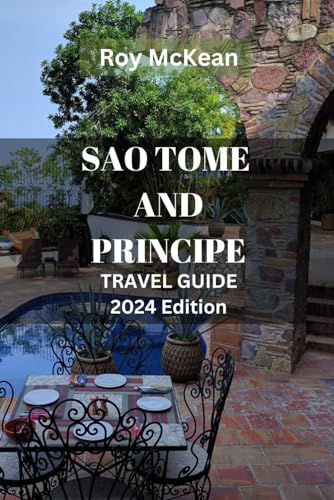 Sao Tome and Principe Travel Guide 2024 Edition: Unveiling São Tomé and Príncipe: Exploring the Rich History, Unique Flora, Fauna, Culture, and ... (Roy McKean Travel Tour Resources, Band 46)