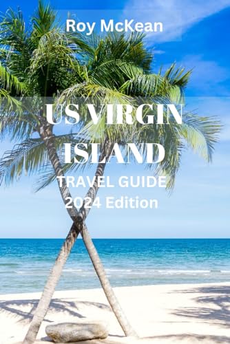US virgin islands travel guide 2024 Edition: Island Escapes: Discovering St. Thomas, St. John and St. Croix, From Coral Reefs to Colonial Streets, ... (Roy McKean Travel Tour Resources, Band 20) von Independently published