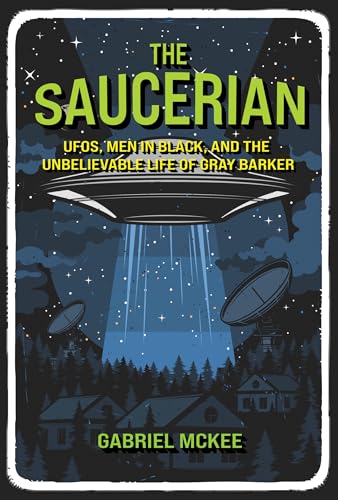The Saucerian: UFOs, Men in Black, and the Unbelievable Life of Gray Barker von The MIT Press