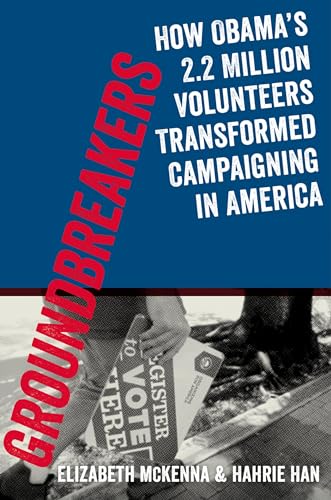 Groundbreakers: How Obama's 2.2 Million Volunteers Transformed Campaigning In America