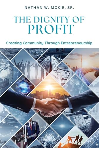 THE DIGNITY OF PROFIT: Creating Community through Entrepreneurship von ARPress